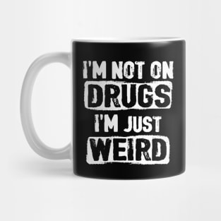 I'm not on drugs I'm just weird Mug